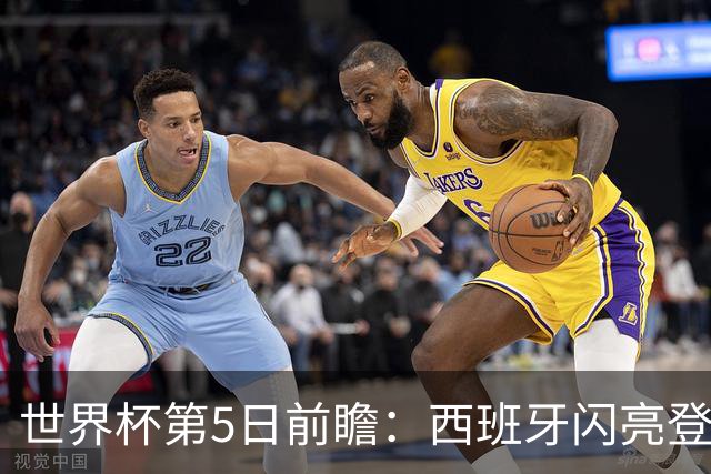 世界杯第5日前瞻：西班牙闪亮登场 伊沙亮相力争开门红