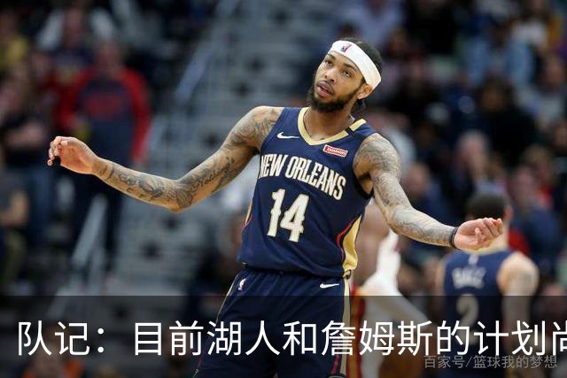 队记：目前湖人和詹姆斯的计划尚不明朗 老詹并不完全适配东契奇