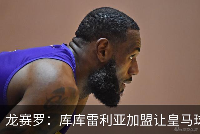 龙赛罗：库库雷利亚加盟让皇马球迷兴奋度达9.5分，这是成功引援